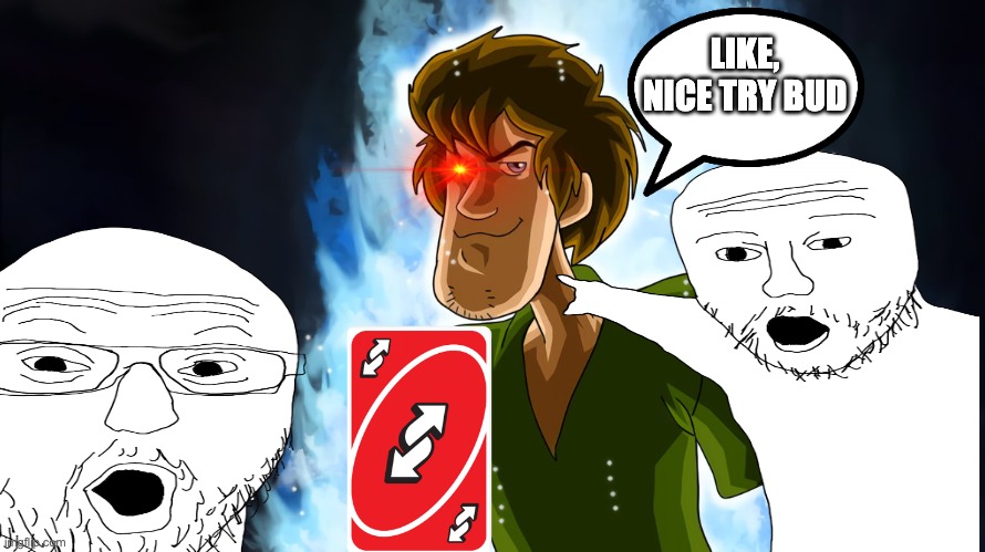 use this only when needed | LIKE, NICE TRY BUD | image tagged in ultra instinct shaggy,uno reverse card,oh lord he comming | made w/ Imgflip meme maker