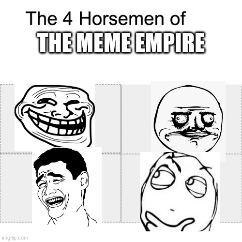 The meme empire's horsemen | THE MEME EMPIRE | image tagged in four horsemen,troll face | made w/ Imgflip meme maker