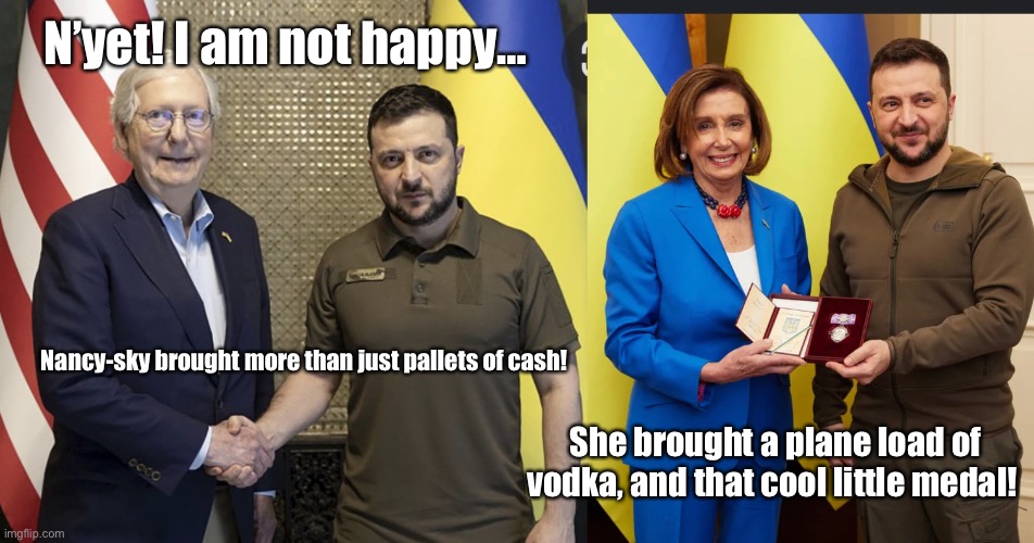 Mitch—Too little, too late! | N’yet! I am not happy…; Nancy-sky brought more than just pallets of cash! She brought a plane load of vodka, and that cool little medal! | image tagged in unhappy,ukraine,mitch mcconnell | made w/ Imgflip meme maker