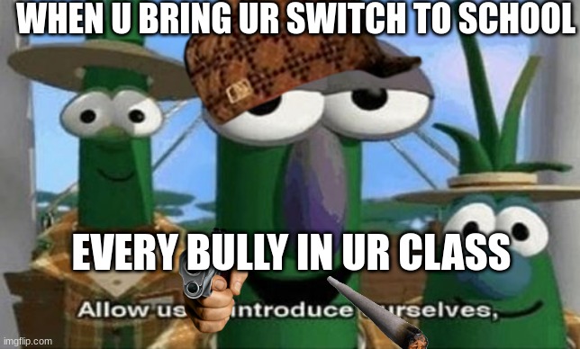 Allow Us to Introduce Ourselves | WHEN U BRING UR SWITCH TO SCHOOL; EVERY BULLY IN UR CLASS | image tagged in allow us to introduce ourselves | made w/ Imgflip meme maker