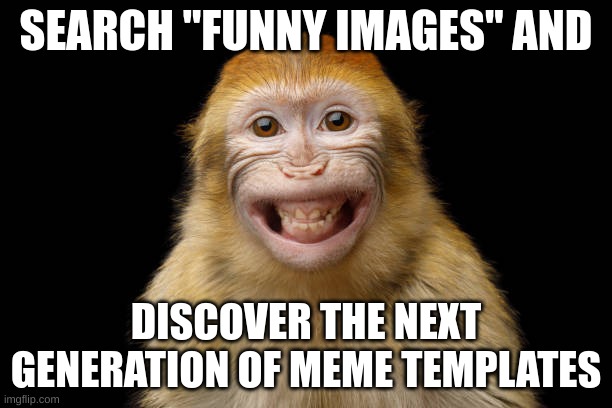 Terrance the Monke's Tips | SEARCH "FUNNY IMAGES" AND; DISCOVER THE NEXT GENERATION OF MEME TEMPLATES | image tagged in tips,meme template,next generation,haha,funny memes go brrrrrrr | made w/ Imgflip meme maker
