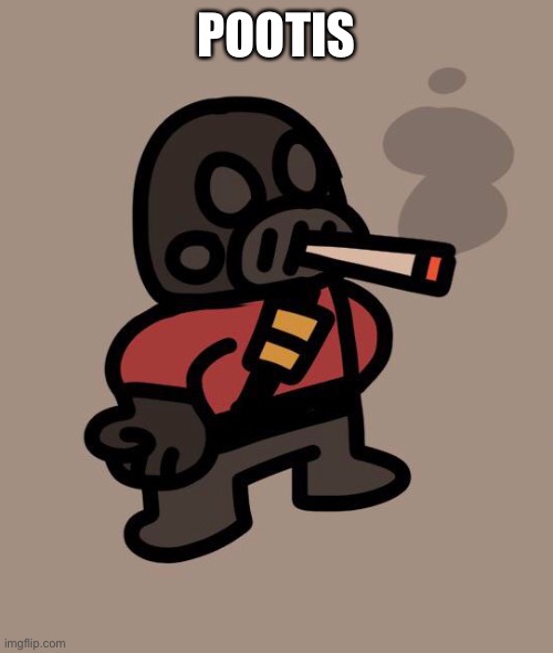 pootis | POOTIS | image tagged in pyro smokes a fat blunt | made w/ Imgflip meme maker