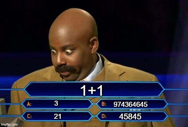 Who wants to be a millionaire? | 1+1; 3; 974364645; 45845; 21 | image tagged in who wants to be a millionaire | made w/ Imgflip meme maker