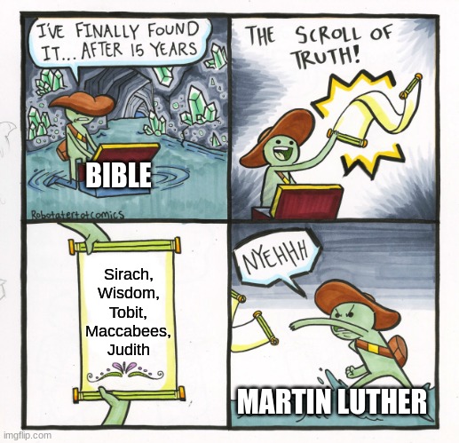 The Scroll Of Truth Meme | BIBLE; Sirach, Wisdom, Tobit, Maccabees, Judith; MARTIN LUTHER | image tagged in memes,the scroll of truth | made w/ Imgflip meme maker