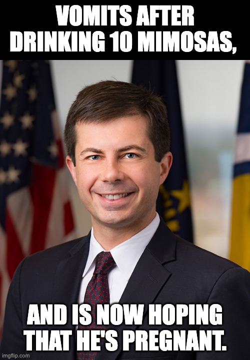 Buttigieg | VOMITS AFTER DRINKING 10 MIMOSAS, AND IS NOW HOPING THAT HE'S PREGNANT. | image tagged in pete buttigieg | made w/ Imgflip meme maker