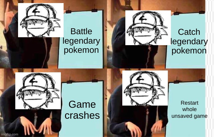 Gru's Plan | Battle legendary pokemon; Catch legendary pokemon; Game crashes; Restart whole unsaved game | image tagged in memes,gru's plan | made w/ Imgflip meme maker