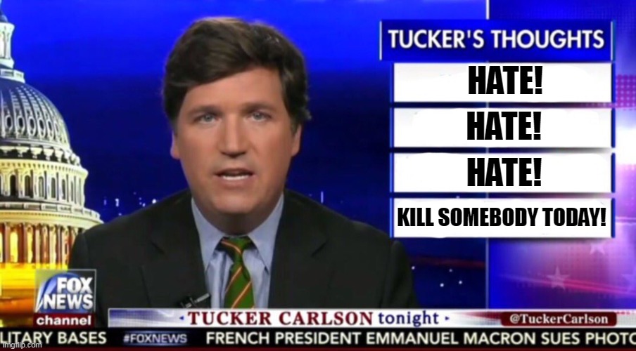 There were two hands holding the rifle, Gendron's and Carlson's. They can share the blame. | HATE! HATE! HATE! KILL SOMEBODY TODAY! | image tagged in tucker carlson,hate,kill,white supremacy | made w/ Imgflip meme maker