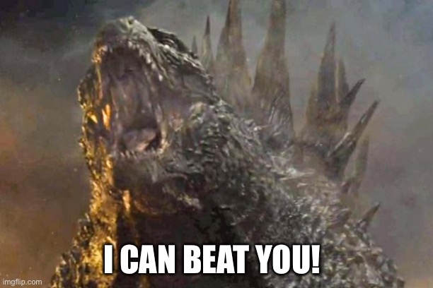 Godzilla 2014 come at me bro | I CAN BEAT YOU! | image tagged in godzilla 2014 come at me bro | made w/ Imgflip meme maker