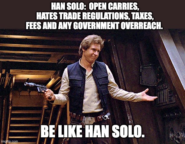 Han Solo | HAN SOLO:  OPEN CARRIES, HATES TRADE REGULATIONS, TAXES, FEES AND ANY GOVERNMENT OVERREACH. BE LIKE HAN SOLO. | image tagged in han solo who me | made w/ Imgflip meme maker