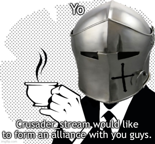Owner: accepted |  Yo; Crusader_stream would like to form an alliance with you guys. | image tagged in coffee crusader | made w/ Imgflip meme maker