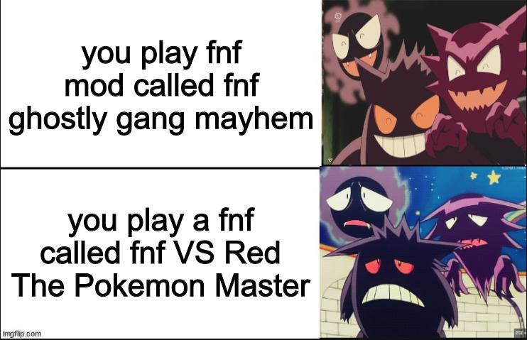 Disappointed Gastly, Haunter, and Gengar | you play fnf mod called fnf ghostly gang mayhem; you play a fnf called fnf VS Red The Pokemon Master | image tagged in disappointed gastly haunter and gengar | made w/ Imgflip meme maker