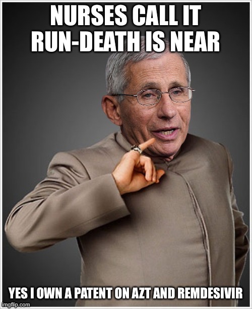 Nimrid | NURSES CALL IT RUN-DEATH IS NEAR YES I OWN A PATENT ON AZT AND REMDESIVIR | image tagged in dr evil fauci | made w/ Imgflip meme maker
