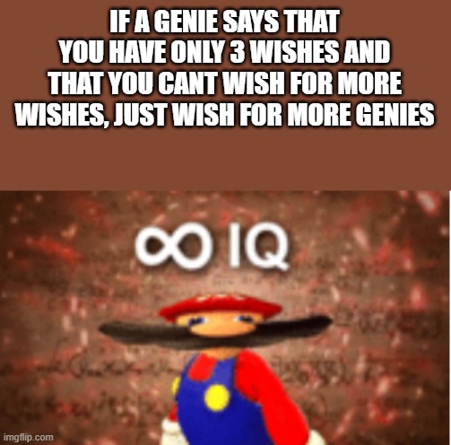 Infinite IQ |  IF A GENIE SAYS THAT YOU HAVE ONLY 3 WISHES AND THAT YOU CANT WISH FOR MORE WISHES, JUST WISH FOR MORE GENIES | image tagged in infinite iq | made w/ Imgflip meme maker