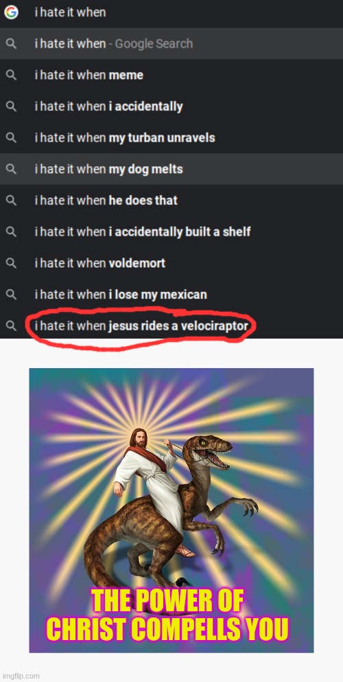 Jesus is a Ridah | THE POWER OF CHRIST COMPELLS YOU | image tagged in funny,memes,dark humor,google,jesus,god | made w/ Imgflip meme maker