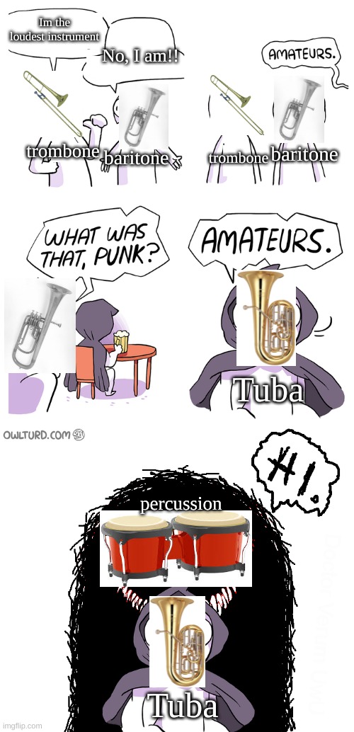 The loudest instrument |  Im the loudest instrument; No, I am!! trombone; baritone; baritone; trombone; Tuba; percussion; Tuba | image tagged in amateurs extended,band,fun,funny,memes,trombone | made w/ Imgflip meme maker