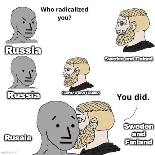 70+ years of neutrality broken (also Switzerland) because of Russia | Russia; Sweden and Finland; Sweden and Finland; Russia; Sweden and Finland; Russia | image tagged in who radicalized you,russia | made w/ Imgflip meme maker