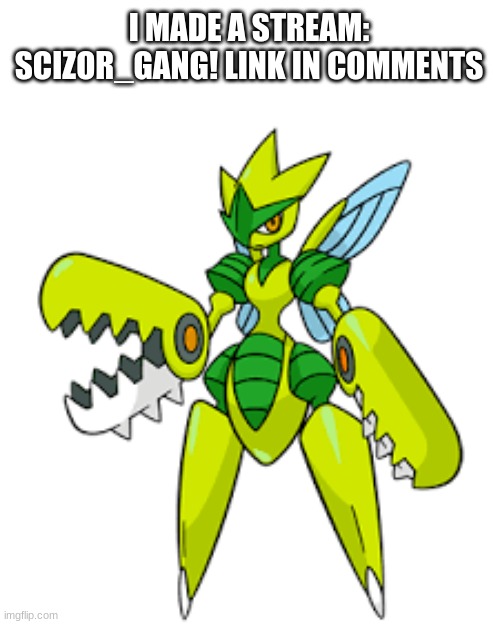 Death The shiny mega scizor v2 |  I MADE A STREAM: SCIZOR_GANG! LINK IN COMMENTS | image tagged in death the shiny mega scizor v2 | made w/ Imgflip meme maker