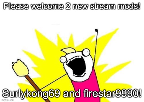 X All The Y | Please welcome 2 new stream mods! Surlykong69 and firestar9990! | image tagged in memes,x all the y | made w/ Imgflip meme maker