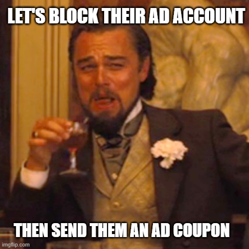 Life in cannabis marketing | LET'S BLOCK THEIR AD ACCOUNT; THEN SEND THEM AN AD COUPON | image tagged in memes,laughing leo | made w/ Imgflip meme maker