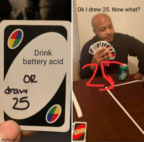 forklift | Ok I drew 25. Now what? Drink battery acid | image tagged in memes,uno draw 25 cards | made w/ Imgflip meme maker