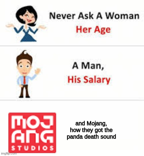 Never ask a woman her age |  and Mojang, how they got the panda death sound | image tagged in never ask a woman her age | made w/ Imgflip meme maker