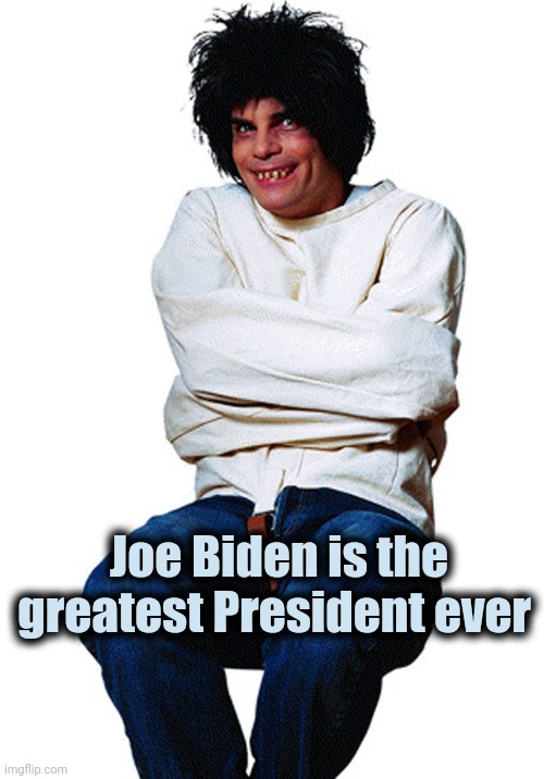 straight jacket | Joe Biden is the greatest President ever | image tagged in straight jacket | made w/ Imgflip meme maker