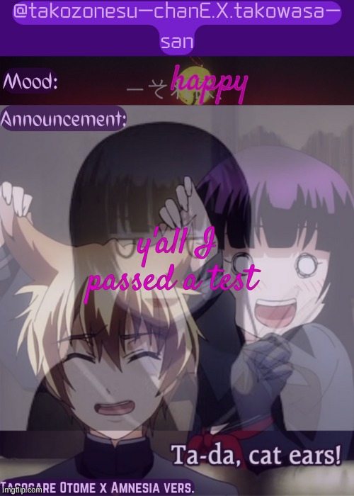 TOOK ME TWO MFING WEEKS | y'all I passed a test; happy | image tagged in tc announcement temp tasogare otome x amnesia | made w/ Imgflip meme maker