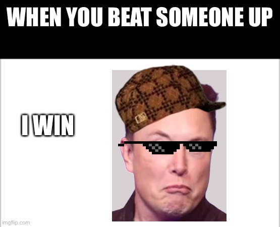 I win | WHEN YOU BEAT SOMEONE UP; I WIN | image tagged in white background | made w/ Imgflip meme maker