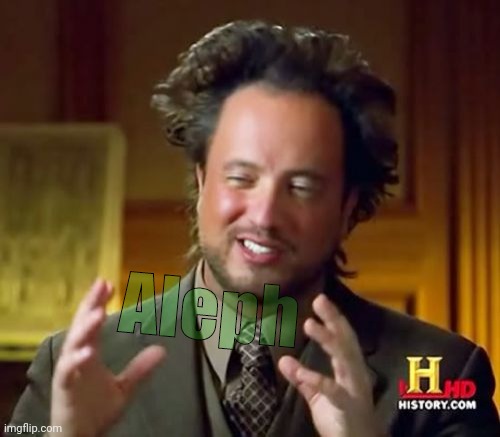 Ancient Aliens Meme | Aleph | image tagged in memes,ancient aliens | made w/ Imgflip meme maker