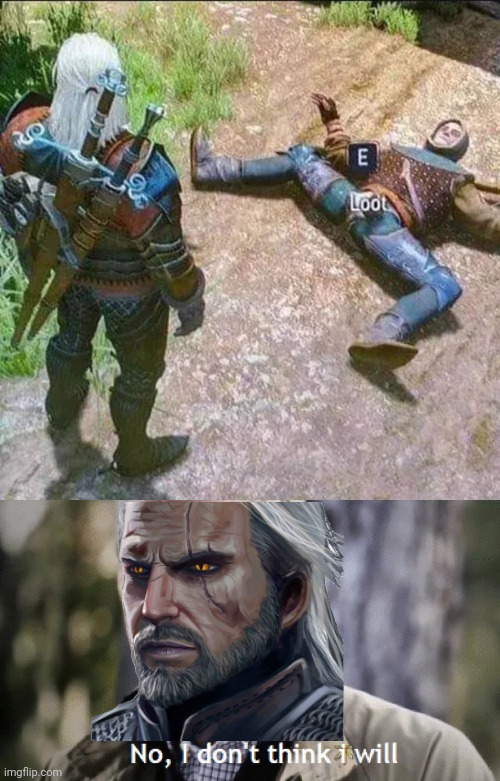 WE'LL JUST LET THAT "LOOT" BE | image tagged in no i dont think i will,memes,the witcher,looting,video games,fail | made w/ Imgflip meme maker
