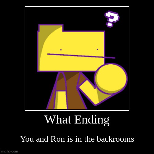 Ron ending | What Ending | You and Ron is in the backrooms | image tagged in funny,demotivationals | made w/ Imgflip demotivational maker