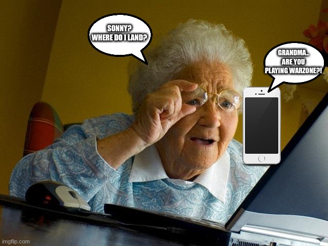 Gaming Grandma | SONNY? WHERE DO I LAND? GRANDMA.. ARE YOU PLAYING WARZONE?! | image tagged in memes,grandma finds the internet | made w/ Imgflip meme maker