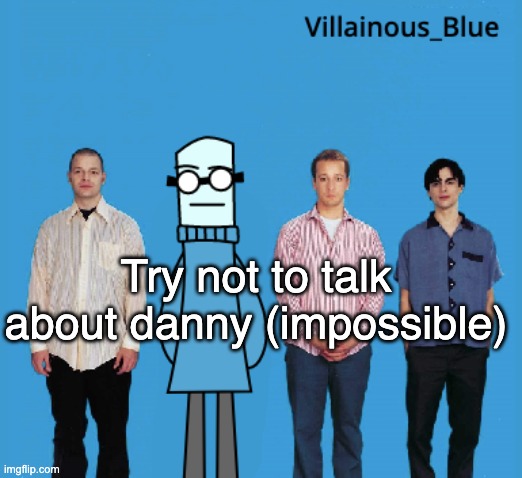 vb | Try not to talk about danny (impossible) | image tagged in vb | made w/ Imgflip meme maker