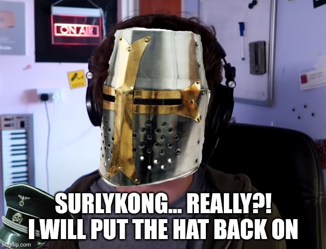 But why | SURLYKONG... REALLY?! I WILL PUT THE HAT BACK ON | image tagged in but why | made w/ Imgflip meme maker