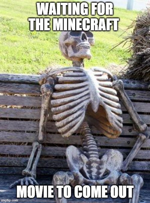 funny but true |  WAITING FOR THE MINECRAFT; MOVIE TO COME OUT | image tagged in memes,waiting skeleton,minecraft,funny,lol so funny,skeleton | made w/ Imgflip meme maker