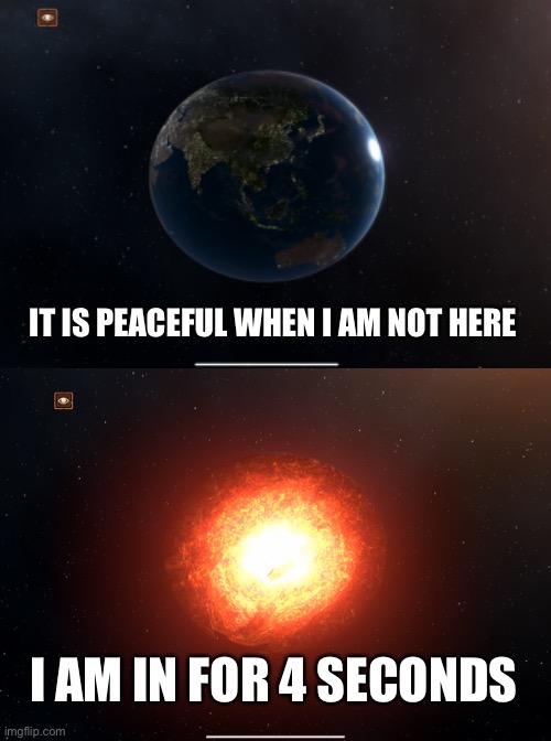 Peaceful part 2 | IT IS PEACEFUL WHEN I AM NOT HERE; I AM IN FOR 4 SECONDS | image tagged in funny memes | made w/ Imgflip meme maker