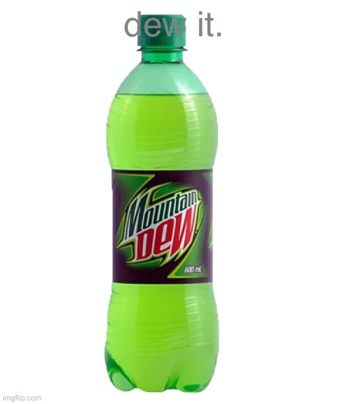 Mountain Dew | dew it. | image tagged in mountain dew | made w/ Imgflip meme maker