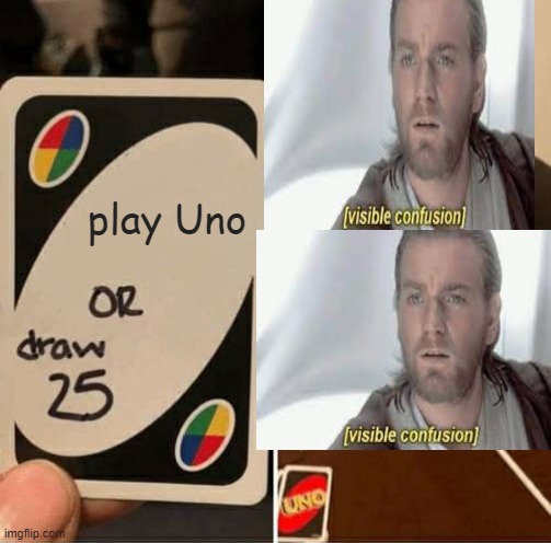 UNO Draw 25 Cards | play Uno | image tagged in memes,uno draw 25 cards | made w/ Imgflip meme maker