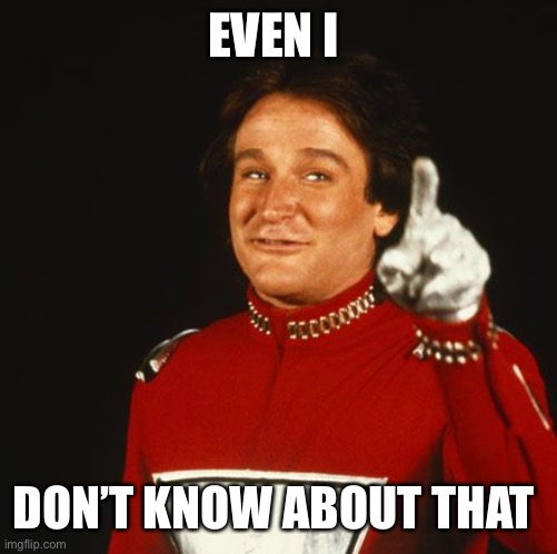 Mork from Ork | EVEN I DON’T KNOW ABOUT THAT | image tagged in mork from ork | made w/ Imgflip meme maker