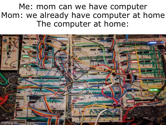 Me: mom can we have computer
Mom: we already have computer at home
The computer at home: | image tagged in computer | made w/ Imgflip meme maker