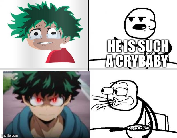 Blank Cereal Guy | HE IS SUCH A CRYBABY | image tagged in blank cereal guy | made w/ Imgflip meme maker