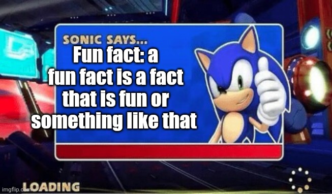 Fun fact |  Fun fact: a fun fact is a fact that is fun or something like that | image tagged in sonic says | made w/ Imgflip meme maker
