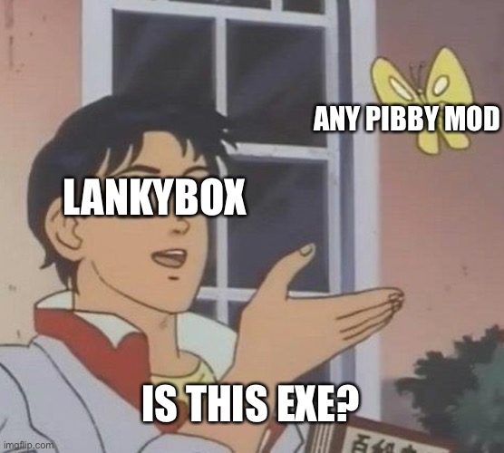 Stupidings |  ANY PIBBY MOD; LANKYBOX; IS THIS EXE? | image tagged in memes,is this a pigeon | made w/ Imgflip meme maker