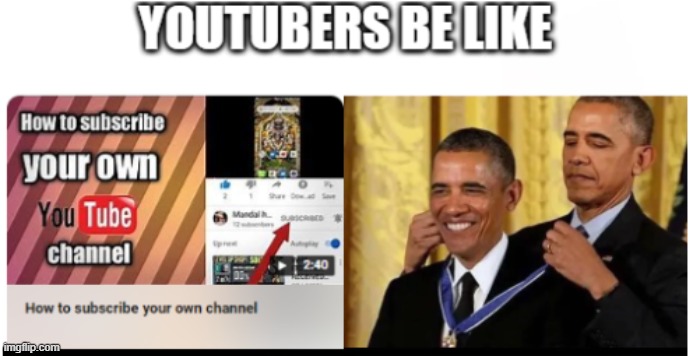 Youtubers Be Like | image tagged in youtube,youtuber,memes,obama giving obama award,subscribe,funny | made w/ Imgflip meme maker