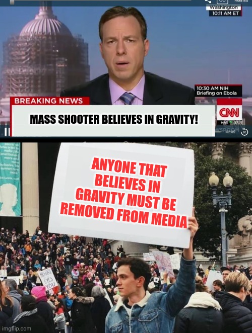 How to cancel people you disagree with. | MASS SHOOTER BELIEVES IN GRAVITY! ANYONE THAT BELIEVES IN GRAVITY MUST BE REMOVED FROM MEDIA | image tagged in cnn breaking news template,man holding sign,gravity,cancel culture | made w/ Imgflip meme maker