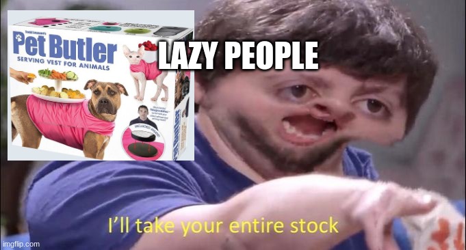 wow | LAZY PEOPLE | image tagged in i'll take your entire stock | made w/ Imgflip meme maker