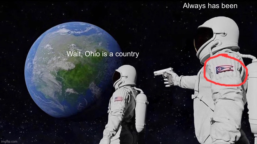 hold up | Always has been; Wait, Ohio is a country | image tagged in memes,always has been | made w/ Imgflip meme maker