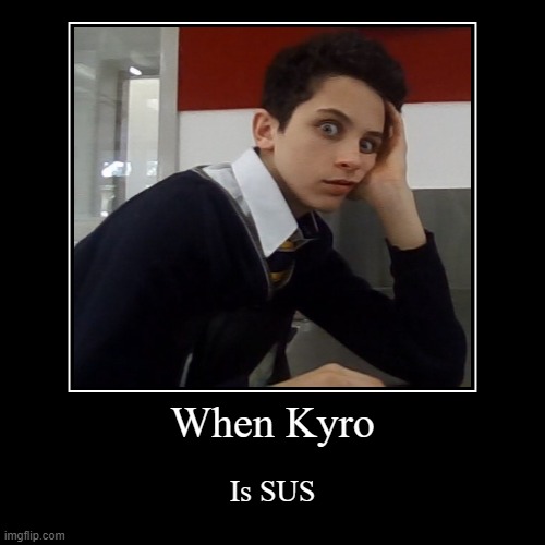 Sus Kyro | image tagged in funny,demotivationals | made w/ Imgflip demotivational maker