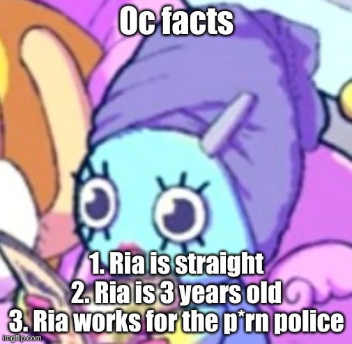 Chao with makeup | Oc facts; 1. Ria is straight
2. Ria is 3 years old
3. Ria works for the p*rn police | image tagged in chao with makeup | made w/ Imgflip meme maker