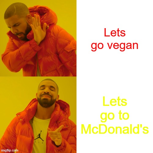 Drake Hotline Bling | Lets go vegan; Lets go to McDonald's | image tagged in memes,drake hotline bling | made w/ Imgflip meme maker